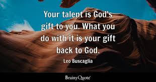 Leo Buscaglia - Your talent is God's ...